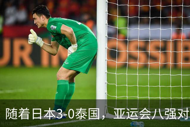 随着日本3-0泰国，亚运会八强对阵出炉，国足对手确定，附上时间